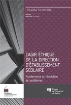 Couverture du livre « L'agir éthique de la direction d'établissement scolaire » de Lise-Anne St-Vincent aux éditions Pu De Quebec