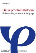 Couverture du livre « De la problématologie : philosophie, science et langage » de Michel Meyer aux éditions Mardaga Pierre