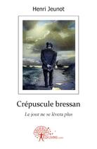 Couverture du livre « Crépuscule bressan ; le jour ne se lévera plus » de Henri Jeunot aux éditions Edilivre