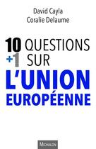 Couverture du livre « 10 questions + 1 sur l'union européenne » de Coralie Delaume et David Cayla aux éditions Michalon