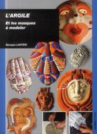 Couverture du livre « L'argile et les masques à modeler » de Georges Lanteri aux éditions Ulisse