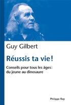 Couverture du livre « Réussis ta vie ! conseils pour tous les âges : du jeune au dinosaure » de Guy Gilbert aux éditions Philippe Rey