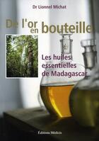 Couverture du livre « De l'or en bouteille ; les huiles essentielles de madagascar » de Lionnel Michat aux éditions Medicis