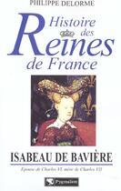 Couverture du livre « Histoire des reines de France : Isabeau de Bavière : Épouse de Charles VI, mère de Charles VII » de Philippe Delorme aux éditions Pygmalion