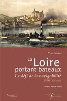 Couverture du livre « La Loire portant bateaux : Le défi de la navigabilité, XVIIIe-XXe siècle » de Yves Lecoeur aux éditions Pu Francois Rabelais