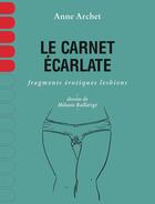 Couverture du livre « Le carnet écarlate ; fragments érotiques lesbiens » de Anne Archet et Melanie Baillairgé aux éditions Remue Menage