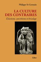 Couverture du livre « La culture des contraires ; éclectisme, syncrétisme et bricolage » de Philippe St-Germain aux éditions Editions Liber