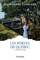 Couverture du livre « Les portes de Québec Tome 3 : le prix du sang » de Jean-Pierre Charland aux éditions Hurtubise