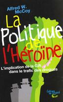 Couverture du livre « La politique de l'héroïne : L'implication de la CIA dans le trafic des drogues » de Mccoy Alfred aux éditions Lezard