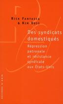 Couverture du livre « Des syndicats domestiqués ; répression patronale et résistance syndicale aux Etats-Unis » de Rick Fantasia et Kim Voss aux éditions Raisons D'agir