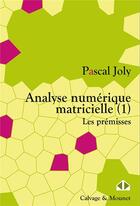 Couverture du livre « Analyse numérique matricielle (1) ; les prémisses » de Pascal Joly aux éditions Calvage Mounet