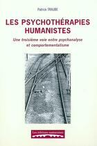 Couverture du livre « Les psychothérapies humanistes ; une troisieme voie entre psychanalyse et comportementalisme » de Patrick Traube aux éditions Editions Namuroises