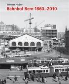 Couverture du livre « Bahnhof bern 1860-2010 /allemand » de Werner Huber aux éditions Scheidegger