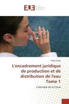 Couverture du livre « L'encadrement juridique de production et de distribution de l'eau tome 1 - l'exemple de la corse » de Daagi Wajdi aux éditions Editions Universitaires Europeennes