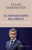 Couverture du livre « Le séparatisme islamiste ; manifeste pour la laïcité » de Gerald Darmanin aux éditions L'observatoire