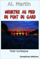 Couverture du livre « Meurtre au pied du pont du Gard » de Al Martin aux éditions Complices