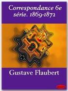 Couverture du livre « Correspondance t.6 ; 1869-1872 » de Gustave Flaubert aux éditions Ebookslib