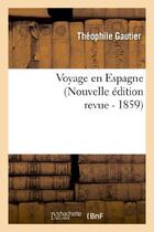 Couverture du livre « Voyage en Espagne (Nouvelle édition revue) » de Theophile Gautier aux éditions Hachette Bnf