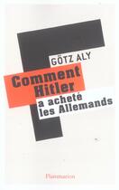 Couverture du livre « Comment Hitler a acheté les Allemands : Le III? Reich, une dictature au service du peuple » de Gotz Aly aux éditions Flammarion