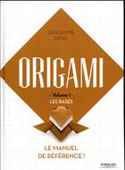 Couverture du livre « Origami v.1 ; les bases ; le manuel de référence ! » de Guillaume Denis aux éditions Eyrolles