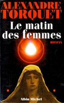 Couverture du livre « Le matin des femmes » de Alexandre Torquet aux éditions Albin Michel