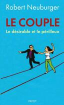 Couverture du livre « Le couple ; le désirable et le périlleux » de Robert Neuburger aux éditions Editions Payot