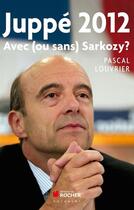 Couverture du livre « Juppé 2012 ; le recours ? » de Pascal Louvrier aux éditions Editions Du Rocher