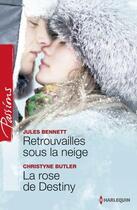 Couverture du livre « Retrouvailles sous la neige ; la rose de Destiny » de Jules Bennett et Christyne Buttler aux éditions Harlequin