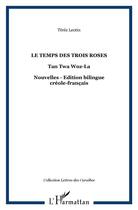 Couverture du livre « Le temps des trois roses ; tan twa woz-la » de Terez Leotin aux éditions L'harmattan