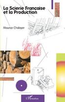 Couverture du livre « La scierie française et la production » de Maurice Chalayer aux éditions L'harmattan