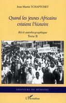 Couverture du livre « Quand les jeunes africains creaient l'histoire - vol02 - recit autobiographique - tome ii » de Tchaptchet J-M. aux éditions Editions L'harmattan