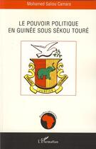 Couverture du livre « Le pouvoir politique en guinée sous sékou touré » de Mohamed Saliou Camara aux éditions Editions L'harmattan