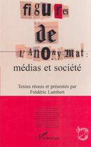 Couverture du livre « Figures de l'anonymat : medias et societe » de Frederic Lambert aux éditions Editions L'harmattan