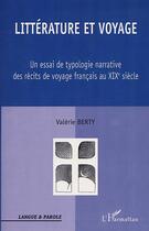 Couverture du livre « Litterature et voyage - un essai de typologie narrative des recits de voyage francais au xixe s » de Valerie Berty aux éditions Editions L'harmattan