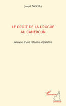 Couverture du livre « Droit de la drogue au Cameroun ; analyse d'une réforme législative » de Joseph Ngoba aux éditions Editions L'harmattan