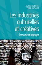 Couverture du livre « Les industries culturelles et créatives » de Yves Evrard et Alain Busson aux éditions Vuibert
