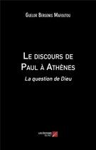 Couverture du livre « Le discours de Paul à Athènes ; la question de Dieu » de Guelor Bergenis Mafoutou aux éditions Editions Du Net