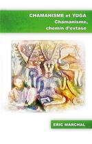 Couverture du livre « Chamanisme et Yoga : Chamanisme, chemin d'extase » de Eric Marchal aux éditions Books On Demand