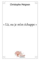 Couverture du livre « La, ou je m'en echappe » de Christophe Meignen aux éditions Edilivre