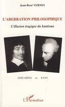 Couverture du livre « L'aberration philosophique ; l'illusion tragique du kantisme » de Jean-Rene Vernes aux éditions Editions L'harmattan