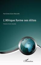 Couverture du livre « L'Afrique forme ses élites ; histoire d'une réussite » de Paul Ginies et Jean Mazurelle aux éditions Editions L'harmattan