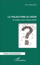 Couverture du livre « La trajectoire du désir ; de Jacques Lacan à Thérèse d'Avila » de Henri Mialocq aux éditions Editions L'harmattan