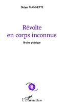 Couverture du livre « Révolte en corps inconnus ; bruine poétique » de Didyer Mannette aux éditions L'harmattan