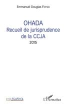 Couverture du livre « OHADA recueil de jurisprudence de la CCJA 2015 » de Emmanuel Douglas Fotso aux éditions L'harmattan