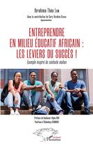 Couverture du livre « Entreprendre en milieu éducatif africain : les leviers du succès ! exemple inspire du contexte malien » de Ibrahima Theo Lam aux éditions L'harmattan
