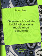 Couverture du livre « Glossaire raisonné de la divination, de la magie et de l'occultisme » de Ernest Bosc aux éditions Epagine