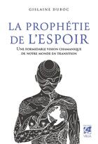 Couverture du livre « La prophétie de l'espoir : Une formidable vision chamanique de notre monde en transition » de Gislaine Duboc aux éditions Vega