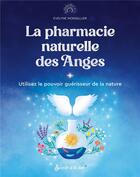Couverture du livre « La pharmacie naturelle des anges : utilisez le pouvoir guérisseur de la nature » de Evelyne Monsallier aux éditions Secret D'etoiles