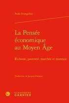 Couverture du livre « La pensée économique au Moyen Age ; richesse, pauvreté, marchés et monnaie » de Paolo Evangelisti aux éditions Classiques Garnier