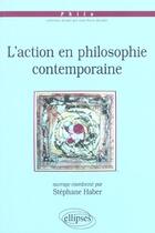 Couverture du livre « L'action en philosophie contemporaine » de Stephane Haber aux éditions Ellipses